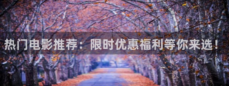 奇奇米影视第四色：热门电影推荐：限时优惠福利等你来选！