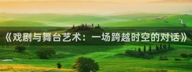 奇奇影院动漫：《戏剧与舞台艺术：一场跨越时空的对话》